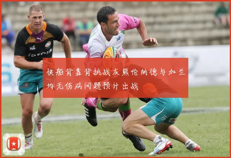 快船背靠背挑战灰熊伦纳德与加兰均无伤病问题预计出战